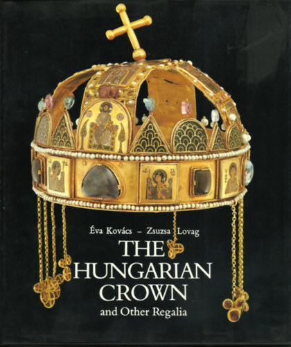 Kovcs va; Lovag Zsuzsa - The Hungarian crown and other regalia