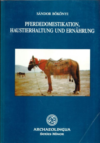 Pferdedomestikation, Haustierhaltung und Ern�hrung (Archaeolingua Series Minor)