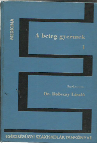 Dr. Dobszay László (Szerkesztő) - A beteg gyermek 1. - A csecsemőkor és a gyermekkor betegségei