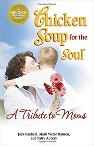 Mark Victor Hansen, Patty Aubery Jack Canfield - Chicken Soup for the Soul - A tribute to moms