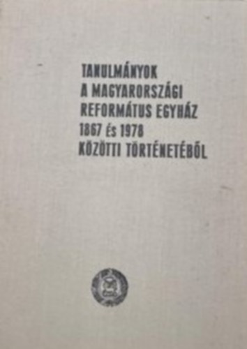 Tanulmnyok a magyarorszgi reformtus egyhz 1867 s 1978 kztti trtnetbl
