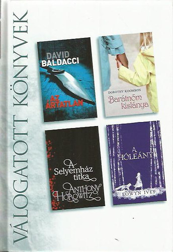 Dorothy Koomson, Anthony Horowitz, Eowyn Ivey David Baldacci - Az rtatlan - Bartnm kislnya - A selyemhz titka - A hleny (Reader's DigestVlogatott knyvek)