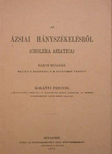 Kornyi Frigyes - Az zsiai hnyszkelsrl (cholera asiatica) - reprint