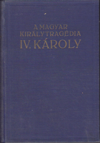 A magyar kir�lytrag�dia IV. K�roly
