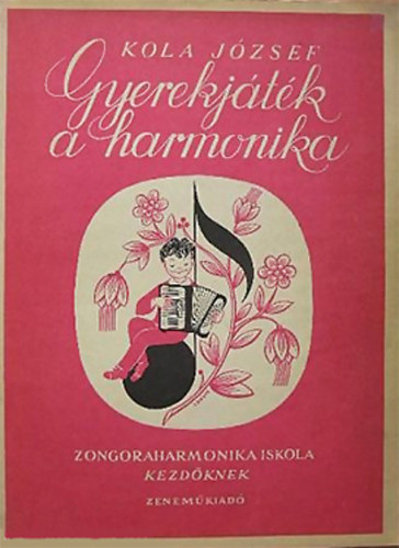 Gyerekjtk a harmonika - j mdszer, rendszeres kisharmonika-iskola kezdknek iskolai s magntanulsra