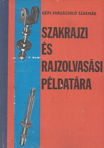 Gpi forgcsol szakmk szakrajzi s rajzolvassi pldatra I.-II.-III.