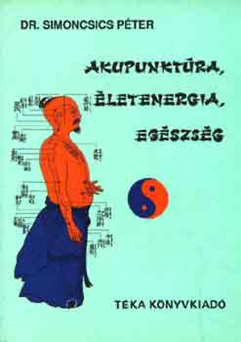 Akupunkt�ra, �letenergia, eg�szs�g (A Tao - A meridi�nok - Az akupunkt�r�s kezel�s helye �s eszk�z - A k�naiak az energi�r�l - A S�rga Cs�sz�r funkcion�lis anat�mi�ja...)