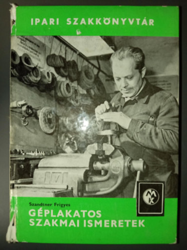 Gplakatos szakmai ismeretek - Ipari szakknyvtr (Lakatos alapismeretek	/ Lakatosmveletek / Gpek szerelse)