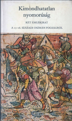 Kimondhatatlan nyomorsg - Kt emlkirat a 15-16. szzadi oszmn fogsgrl