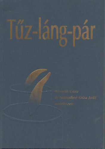 Nemes Csaba; Tam�si Judit  (szerk.) - T�z-l�ng-p�r - N�meth G�za �s N�methn� Kr�za Judit eml�kezete