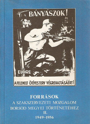 Forrsok a szakszervezeti mozgalom Borsod megyei trtnethez II. 1949-1956