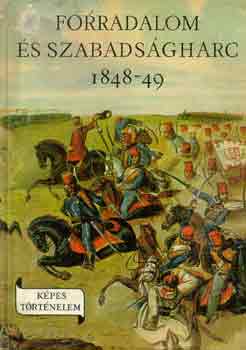 Mrkus Istvn - Forradalom s szabadsgharc 1848-1849 (kpes trtnelem)