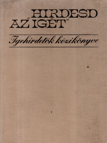 Adorjn Jzsef; Mrkus Mihly; Nagy Antal; Szenes Lszl; Sznsi Sndor; Sebestyn Jnos; Molnr Mikls; Szab Lszl; Karasszon Dezs; Dr. Boross Gza; Dr. Bksi Andor; Tegez La - "Hirdesd az igt" - Igehirdetk kziknyve