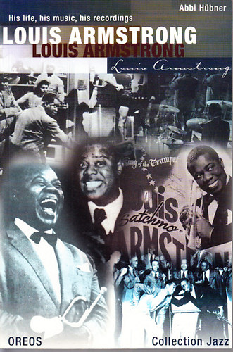 Louis Armstrong: His life, his music, his recordings