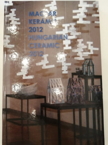 Magyar kermia 2012 - Hungarian Ceramic 2012