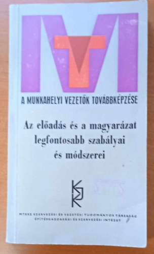 Az el�ad�s �s a magyar�zat legfontosabb szab�lyai �s m�dszerei - K�ziratk�nt - A munkahelyi vezet�k tov�bbk�pz�se