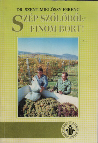 Szép szőlőből finom bort! (Talajvizsgálat, a szakszerű ültetés; A metszés fogásai; Zöldmunkák; Szaporítás; Szőlőtárolás; Fehér- és vörösbor készítés; Gyógyítható borbetegségek; Borhibák; Ürmösborok (vermutok) és egyé