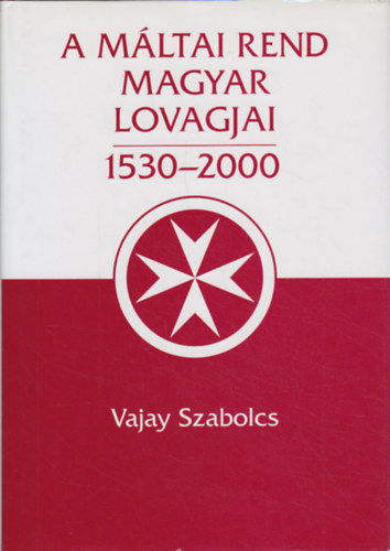 Vajay Szabolcs - A mltai rend magyar lovagjai 1530-2000 II.