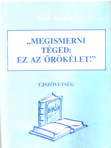 Czvek Olivr Roel Bartels - " Megismerni tged: ez az rklet ! "- jszvetsg