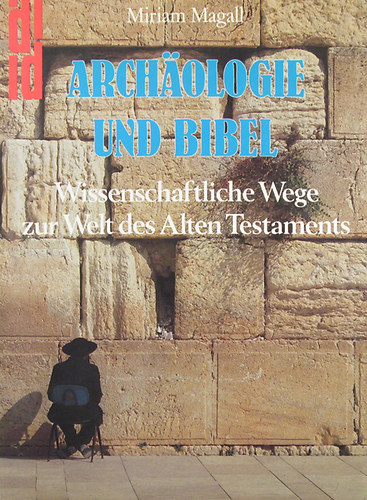 Archologie und Bibel. Wissenschaftliche Wege zur Welt des Alten Testaments