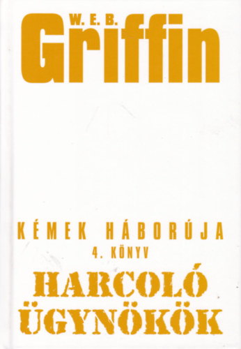 W. E. B. Griffin - Harcoló ügynökök - Kémek háborúja 4. könyv