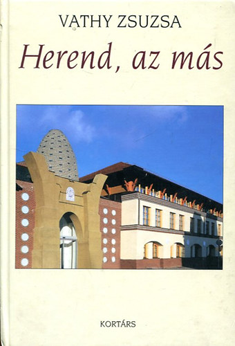 Vathy Zsuzsa - Herend, az ms - Tizent v a Herendi Porcelnmanufaktra letben, 1990-2005