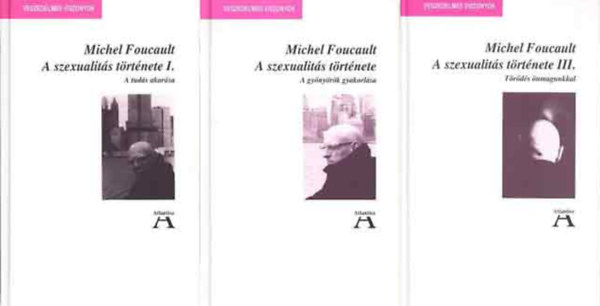 Michel Foucault - A szexualits trtnete I-III. (A tuds akarsa, A gynyrk gyakorlsa, Trds nmagunkkal)