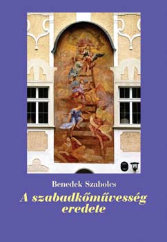 Benedek Szabolcs - A szabadkmvessg eredete