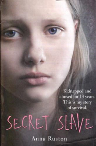 Secret Slave (Kidnapped and abused for 13 years. This is my story of survival)