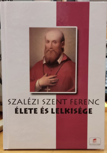 Lengyel Erzsbet  (szerk.) - Szalzi Szent Ferenc lete s lelkisge (Don Bosco kiad)