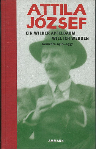 Attila J�zsef - Ein Wilder Apfelbaum Will Ich Werden - Gedichte 1916-1937