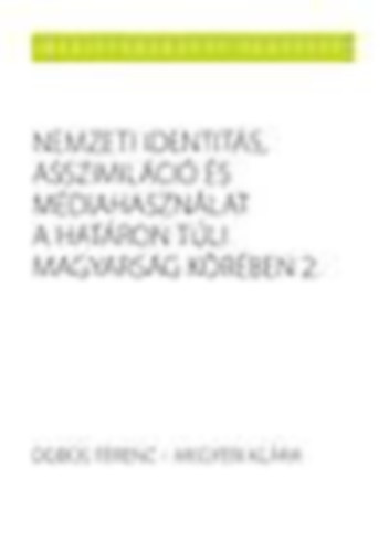 Nemzeti identits, asszimilci s mdiahasznlat a hatron tli magyarsg krben 1999-2011