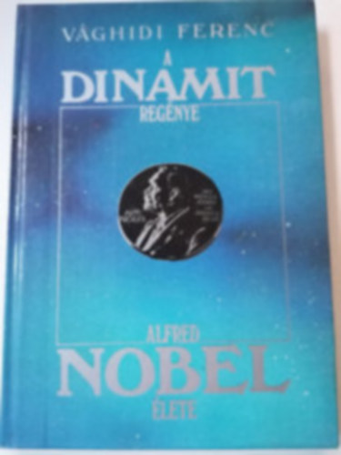 A dynamit regnye / Alfred Nobel lete