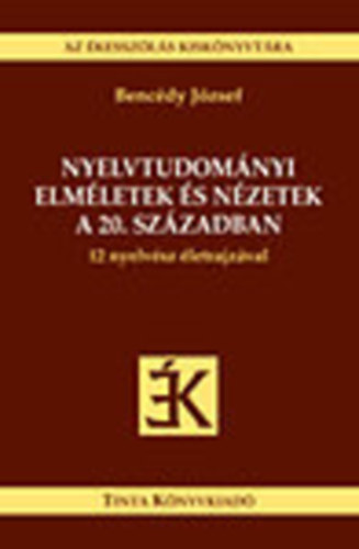 Benc�dy J�zsef - Nyelvtudom�nyi elm�letek �s n�zetek a 20. sz�zadban- 12 nyelv�sz �letrajz�val (Az �kessz�l�s kisk�nyvt�ra)
