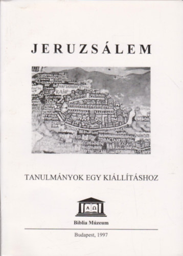 Nmeth Pl  (szerk.) - Jeruzslem - Tanulmnyok a Biblia Mzeum idszaki killtshoz