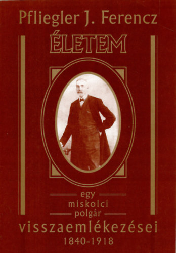 letem - Egy miskolci polgr visszaemlkezsei 1840-1918