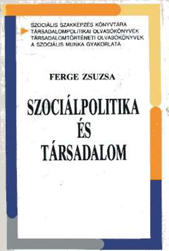 Szoci�lpolitika �s t�rsadalom (V�logat�s Ferge Zsuzsa tanulm�nyaib�l)