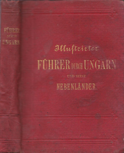 Illustrirter Fhrer Durch Ungarn und seine Nebenlnden - Handbuch fr Touristen und Geschfts-Reisende mit 52 illustrationen und 4 karten