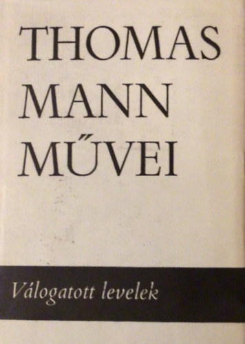 Thomas Mann - Vlogatott levelek (Thomas Mann mvei 12.)