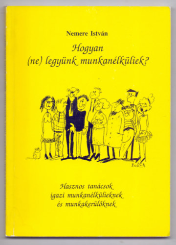 Nemere Istvn - Hogyan (ne) legynk munkanlkliek? - Hasznos tancsok igazi munkanlklieknek s munkakerlknek (Strid Csilla illusztrciival)