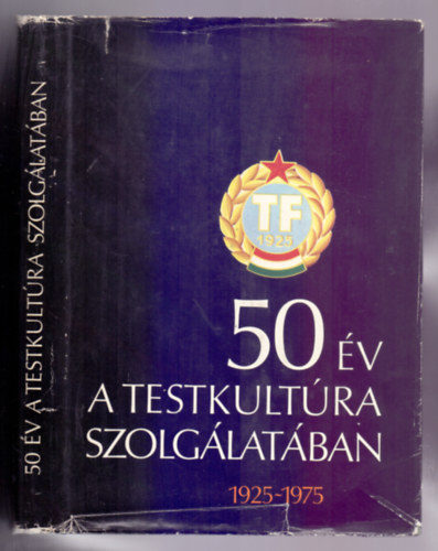 csai Jzsef  (szerk.) - 50 v a testkultra szolglatban - 1925-1975 (A Magyar Testnevelsi Fiskola kiadvnya)