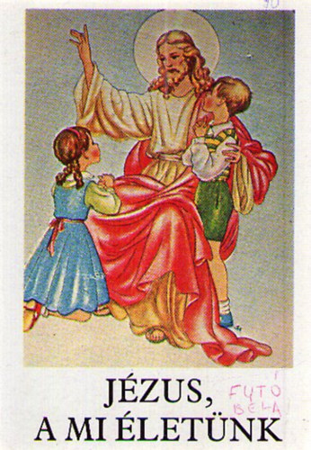 Jzus, a mi letnk - Hittanknyv az ltalnos iskola 3. osztlya szmra az elsldozs anyagval (a 2. osztly anyagnak a megjellsvel)