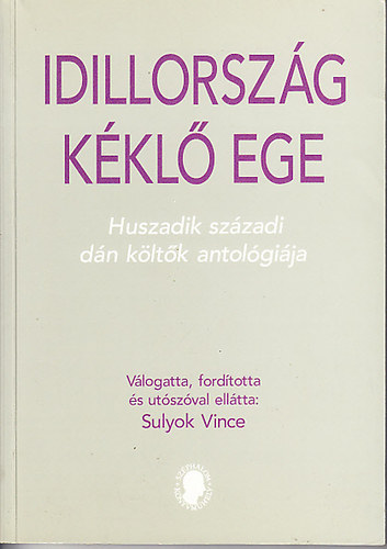 Sulyok Vince  (szerk.) - Idillorszg kkl ege (Huszadik szzadi dn kltk antolgija)