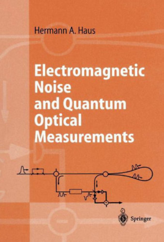 Hermann A. Haus - Electromagnetic Noise and Quantum Optical Measurements