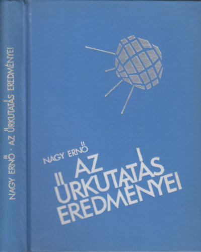 Nagy Ern�, Kelemen L�szl� (szerk.), Dr. Alm�r Iv�n (lektor) - Az �rkutat�s eredm�nyei (A rak�tatechnika: a vil�g�r kulcsa / �jfajta m�r�sek, �jfajta m�szerek / Inform�ci��tvitel a vil�g�rb�l / Mesters�ges holdak. Kozmikus laborat�riumok / F�ld�nk l�gk�re / Az �rkutat�s tov�bbi �tjai)