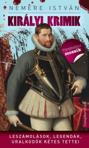 Kirlyi krimik - Leszmolsok, legendk, uralkodk ktes tettei