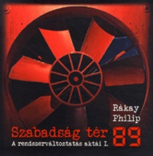 Rkay Philip - Szabadsg tr '89 - A rendszervltoztats akti I.