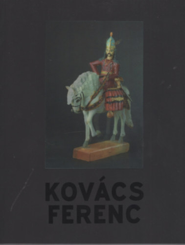 Kovcs Ferenc (1924-2003) - a kisvrosi farag / the Small-town Carver