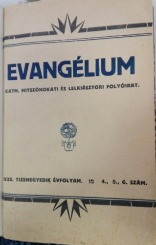 EVANGLIUM Kath.hitsznoklati s lelkipsztori folyirat 1932.TIZENEGYEDIK VFOLYAM.4, 5, 6. SZM
