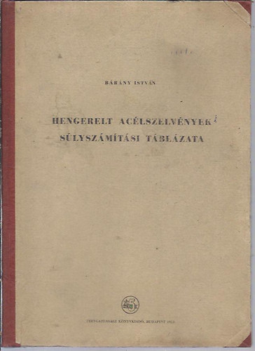 Bárány István - Hengerelt acélszelvények súlyszámítási táblázata